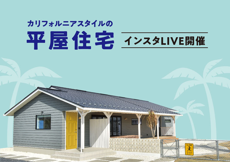 【開催終了】《OB様宅》カリフォルニアスタイルの平屋住宅『インスタライブ』開催！