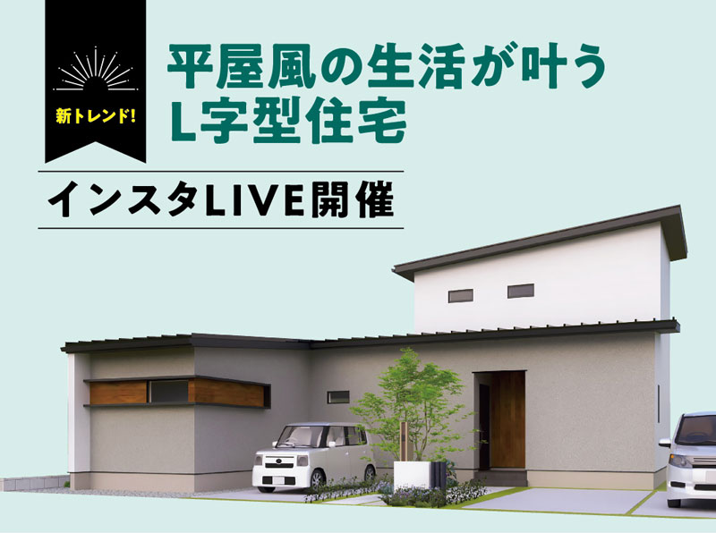 平屋風の生活が叶うL字型住宅『インスタライブ』開催!