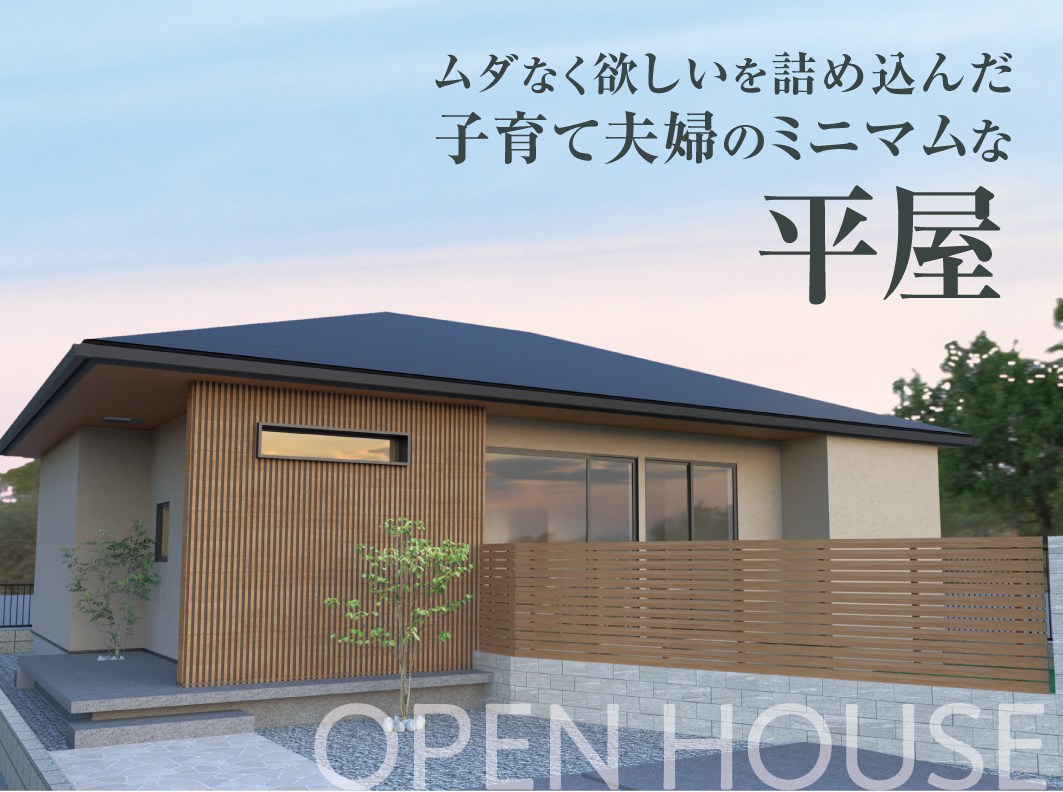 ムダなく欲しいを詰め込んだ子育て夫婦のミニマムな平屋 新築完成見学会
